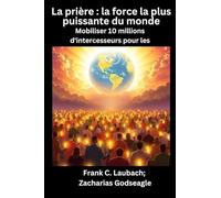 La prière - la force la plus puissante du monde - Mobiliser 10 millions d'intercesseurs pour les NATIONS