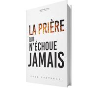 LA PRIERE QUI N'ECHOUE JAMAIS