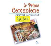 La prima comunione. Guida. Itinerario catechistico
