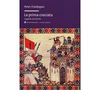 La prima crociata. L'appello da Oriente - Frankopan Peter