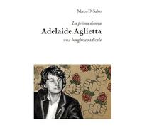 La prima donna: Adelaide Aglietta, una borghese radicale