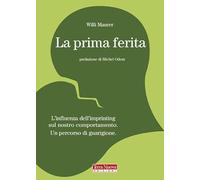 La prima ferita. L'influenza dell'imprinting sul nostro comportamento umano