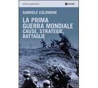 La prima guerra mondiale. Cause, strategie, battaglie
