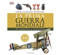 La prima guerra mondiale. Da Sarajevo a Versailles. Ediz. a colori