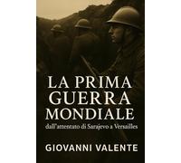 La Prima Guerra Mondiale: dall’attentato di Sarajevo a Versailles