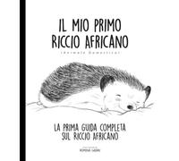 La prima guida completa sul Riccio Africano: animale domestico