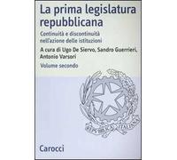 La prima legislatura repubblicana. Continuità e discontinuità nell'azione delle istituzioni. Vol. 2