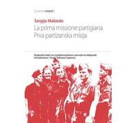 La prima missione partigiana-Prva partizanska misija. Ediz. italiana e serba