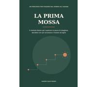 La prima mossa: Il metodo Kaizen per superare la paura di sbagliare, decidere con più sicurezza e iniziare ad agire