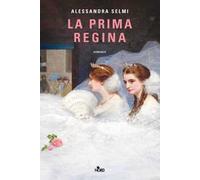 Libri Alessandra Selmi - La Prima Regina