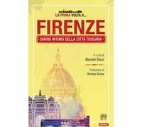 La prima volta a... Firenze. Diario intimo della città toscana