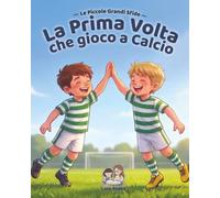 La prima volta Che gioco a Calcio: Imparare che non si è bravi subito, ma si può sempre migliorare