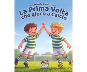 La prima volta Che gioco a Calcio: Imparare che non si è bravi subito, ma si può sempre migliorare
