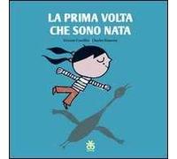 La prima volta che sono nata. Ediz. illustrata