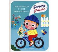 La prima volta in bici senza rotelle. Divento grande! Ediz. a colori
