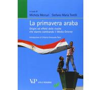 La primavera araba. Origini ed effetti delle rivolte che stanno cambiando il Medio Oriente