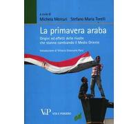 La primavera araba. Origini ed effetti delle rivolte che stanno cambiando il Medio Oriente