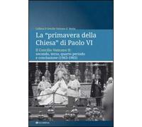 La «primavera della chiesa» di Paolo VI. Il Concilio Vaticano II: secondo, terzo, quarto periodo e conclusione (1963-1965)