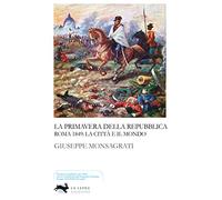 La primavera della Repubblica. Roma 1849: la città e il mondo