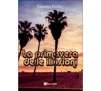 La primavera delle illusioni di Vanessa Pacher, 2016, Youcanprint