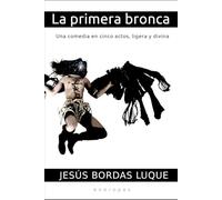La primera bronca: Una comedia en cinco actos, ligera y divina