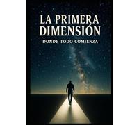 La Primera Dimensión: Donde todo comienza
