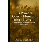 La Primera Guerra Mundial sobre el terreno: la historia y el legado de la vida en las trincheras
