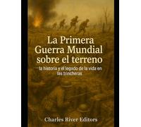 La Primera Guerra Mundial sobre el terreno: la historia y el legado de la vida en las trincheras