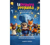 LA PRIMERA PREGUNTA: Para niños y niñas que no se conforman con la primera respuesta