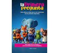 LA PRIMERA PREGUNTA: Para niños y niñas que no se conforman con la primera respuesta