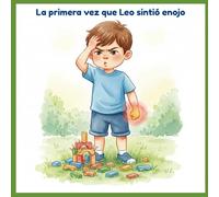 La primera vez que Leo sintió enojo: Un cuento para aprender a calmarse, respirar y soltar los rencores