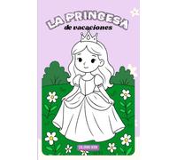 La princesa de vacaciones. Libro de colorear infantil.: Descubre las aventuras de la princesa. Fomenta la escritura, la lectura y creatividad.