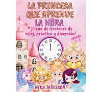 La Princesa que Aprende la Hora Grados 1-3: ¡Llena de lecciones de reloj, práctica y diversión! Un libro bellamente ilustrado con páginas paso a paso, ... para enseñar la hora a niños de 4 a 8 años.