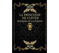 La Princesse de Clèves: Édition intégrale annotée d’une biographie d’auteur