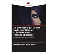 La princesse qui voyait tout: cognition et créativité dans l'alphabétisation: Alphabétisation et condition humaine
