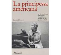 La principessa americana. La vita straordinaria di Marguerite Chapin Caetani, mecenate dell'arte, giardiniera a Ninfa