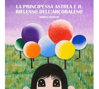 La principessa Astrea e il riflesso dell'arcobaleno - [EBS Print]