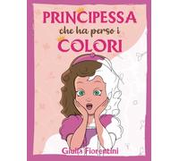 LA PRINCIPESSA CHE HA PERSO I COLORI: Colora, ricalca e sconfiggi il maleficio insieme alla principessa. Aiutala a ritrovare i suoi colori attraverso ... libro interattivo per bambine dai 7 anni