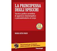 La principessa degli specchi. Tecnica grafico-proiettiva di approccio bioenergetico e psicoanimatorio al corpo. Con Contenuto digitale per download e accesso online