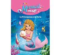 La principessa e la perla. Mermaid magic. Ediz. a colori: Vol. 1