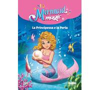 La principessa e la perla. Mermaid magic. Ediz. a colori: Vol. 1