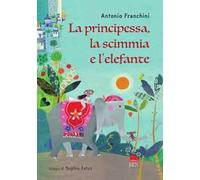 La principessa, la scimmia e l'elefante. Ediz. a colori