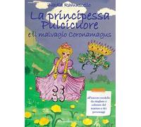 La principessa Pulcicuore e il malvagio Coronamagus. Ediz. illustrata