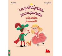 La principessa puzza puzzette e il principe poco nobile. Ediz. a colori