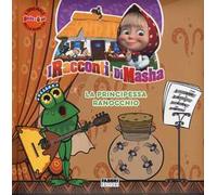 La principessa ranocchio. I racconti di Masha. Masha e Orso. Ediz. a colori