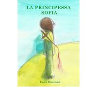 La principessa Sofia. Ediz. illustrata di Luca Rusconi, 2021, Youcanprint