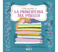 La principessa sul pisello. C'era una volta.... Ediz. a colori