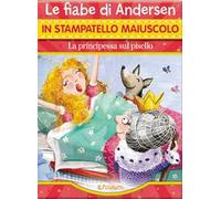 La principessa sul pisello. Le fiabe di Andersen in stampatello maiuscolo. Ediz. a colori