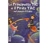 La principessa Tic e il pirata Tac nel pianeta Fifablu. Ediz. a colori