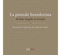 La priorale benedettina di Sant’Angelo in Formis. Documenti e studi per un secolo di restauri